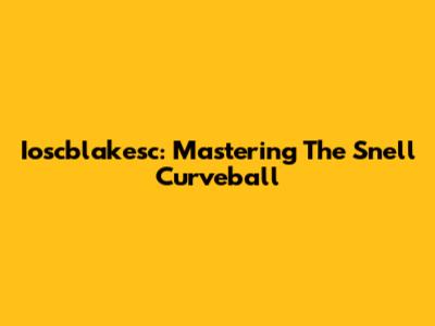 Ioscblakesc: Mastering The Snell Curveball
