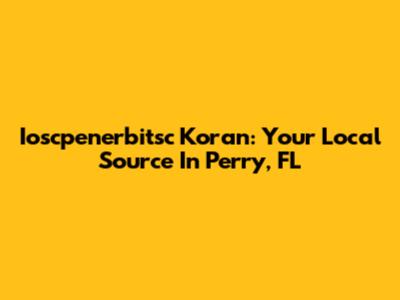 Ioscpenerbitsc Koran: Your Local Source In Perry, FL