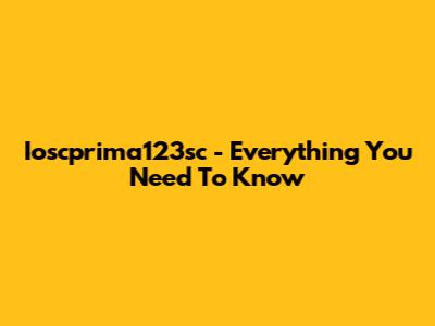 Ioscprima123sc - Everything You Need To Know