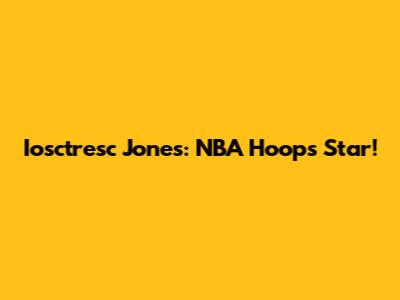 Iosctresc Jones: NBA Hoops Star!