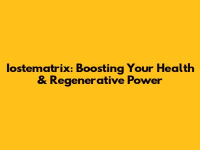Iostematrix: Boosting Your Health & Regenerative Power