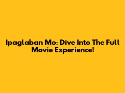 Ipaglaban Mo: Dive Into The Full Movie Experience!