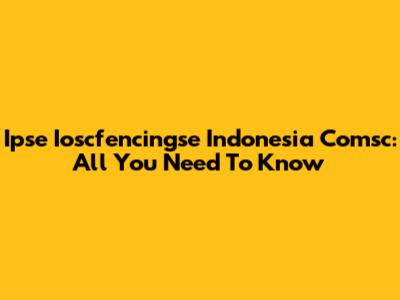 Ipse Ioscfencingse Indonesia Comsc: All You Need To Know