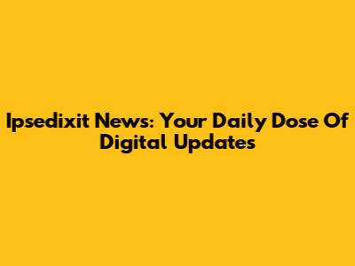 Ipsedixit News: Your Daily Dose Of Digital Updates