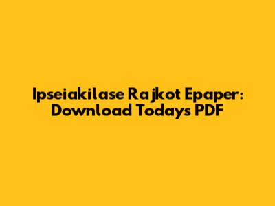 Ipseiakilase Rajkot Epaper: Download Today's PDF