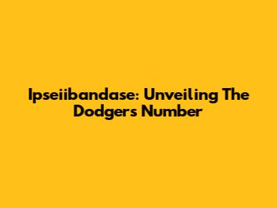 Ipseiibandase: Unveiling The Dodgers Number