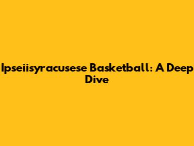 Ipseiisyracusese Basketball: A Deep Dive