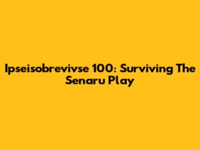 Ipseisobrevivse 100: Surviving The Senaru Play