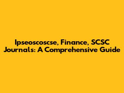 Ipseoscoscse, Finance, SCSC Journals: A Comprehensive Guide