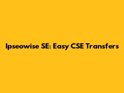 Ipseowise SE: Easy CSE Transfers