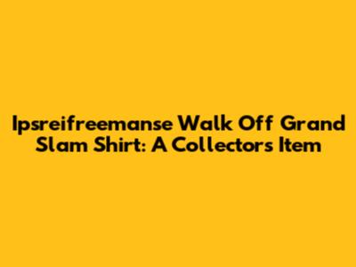 Ipsreifreemanse Walk Off Grand Slam Shirt: A Collector's Item