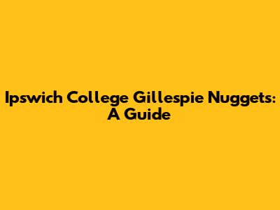 Ipswich College Gillespie Nuggets: A Guide