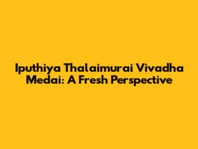 Iputhiya Thalaimurai Vivadha Medai: A Fresh Perspective