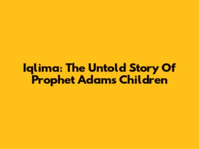 Iqlima: The Untold Story Of Prophet Adam's Children