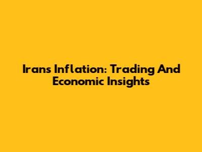 Iran's Inflation: Trading And Economic Insights