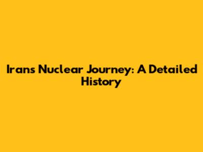 Iran's Nuclear Journey: A Detailed History