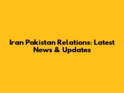Iran Pakistan Relations: Latest News & Updates