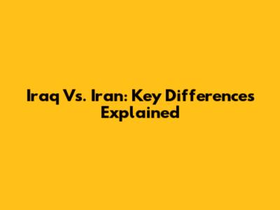 Iraq Vs. Iran: Key Differences Explained