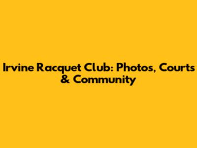 Irvine Racquet Club: Photos, Courts & Community