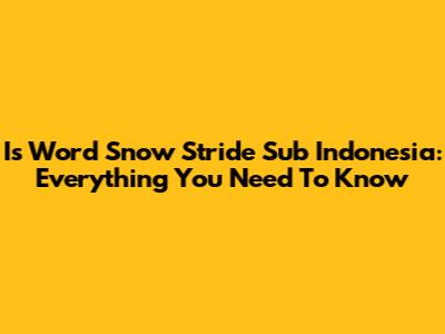Is Word Snow Stride Sub Indonesia: Everything You Need To Know