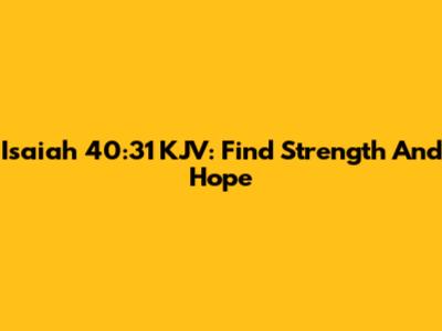 Isaiah 40:31 KJV: Find Strength And Hope
