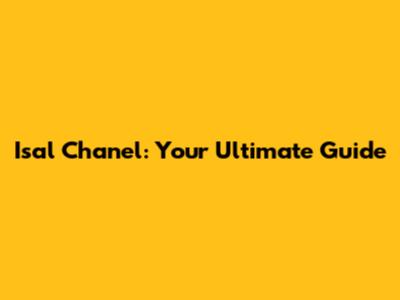Isal Chanel: Your Ultimate Guide
