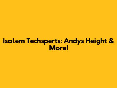 Isalem Techsperts: Andy's Height & More!