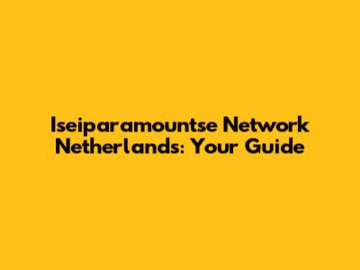 Iseiparamountse Network Netherlands: Your Guide