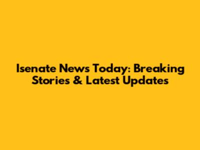 Isenate News Today: Breaking Stories & Latest Updates