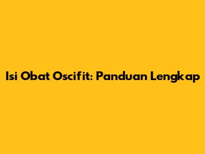 Isi Obat Oscifit: Panduan Lengkap