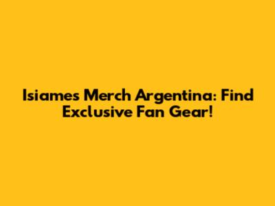 Isiames Merch Argentina: Find Exclusive Fan Gear!