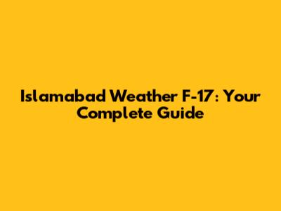 Islamabad Weather F-17: Your Complete Guide