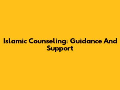 Islamic Counseling: Guidance And Support