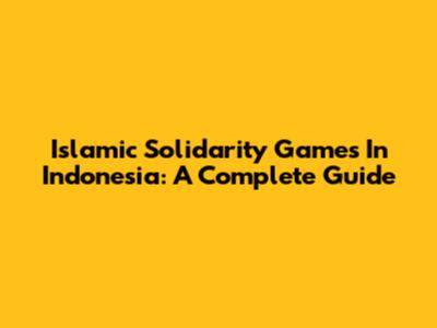 Islamic Solidarity Games In Indonesia: A Complete Guide