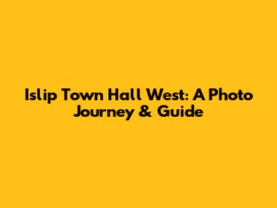 Islip Town Hall West: A Photo Journey & Guide