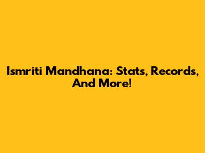 Ismriti Mandhana: Stats, Records, And More!