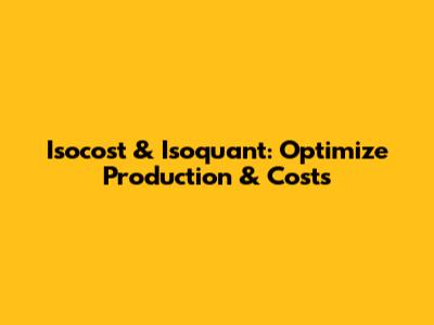 Isocost & Isoquant: Optimize Production & Costs