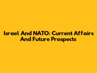 Israel And NATO: Current Affairs And Future Prospects