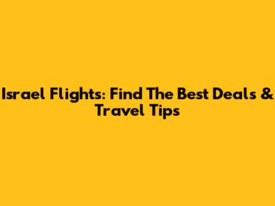 Israel Flights: Find The Best Deals & Travel Tips