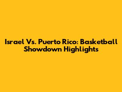 Israel Vs. Puerto Rico: Basketball Showdown Highlights