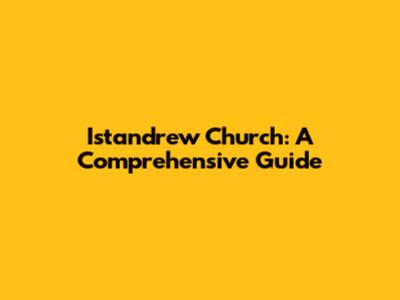 Istandrew Church: A Comprehensive Guide