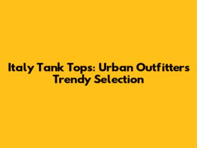 Italy Tank Tops: Urban Outfitters' Trendy Selection
