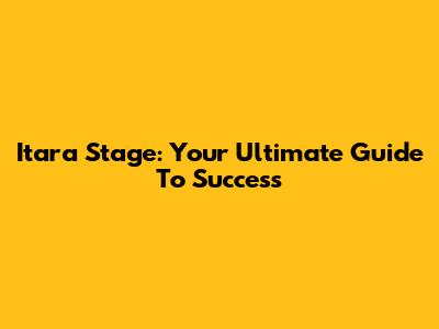 Itara Stage: Your Ultimate Guide To Success