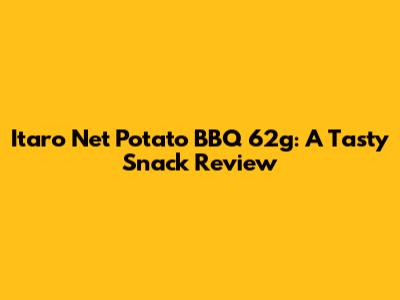 Itaro Net Potato BBQ 62g: A Tasty Snack Review