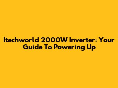 Itechworld 2000W Inverter: Your Guide To Powering Up
