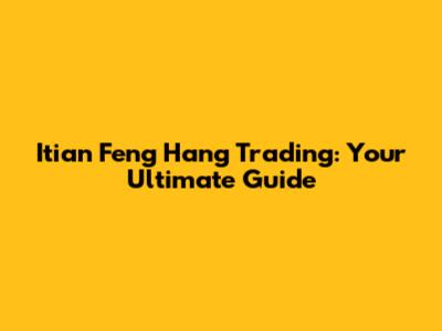 Itian Feng Hang Trading: Your Ultimate Guide