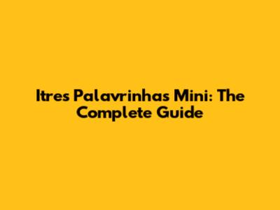Itres Palavrinhas Mini: The Complete Guide