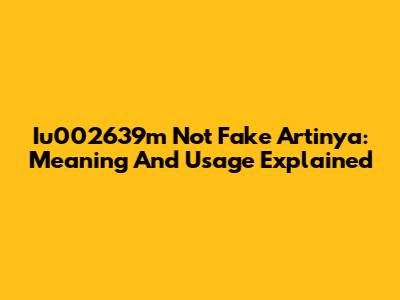 Iu002639m Not Fake Artinya: Meaning And Usage Explained