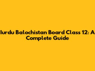 Iurdu Balochistan Board Class 12: A Complete Guide
