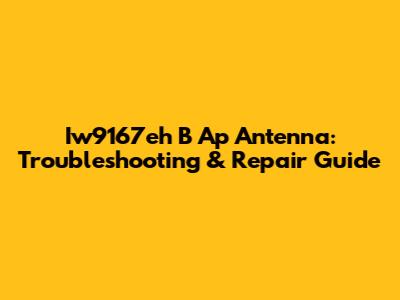 Iw9167eh B Ap Antenna: Troubleshooting & Repair Guide